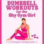 111 Dumbbell Workouts for the Shy Gym Girl: Your Strength Training Guide to Build Muscle, Burn Fat and Grow Confidence
