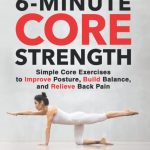 6-Minute Core Strength: Simple Core Exercises to Improve Posture, Build Balance, and Relieve Back Pain
