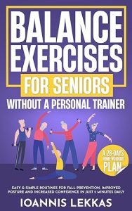 Balance Exercises For Seniors Without A Personal Trainer: Easy & Simple Routines For Fall Prevention, Improved Posture And Increased Confidence In Just 5 Minutes Daily