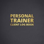Personal Trainer Client Log Book: Client Data Organizer & Gym Workout Planner & Muscle Gain, Fitness and Nutrition Planner, Workout Tracker
