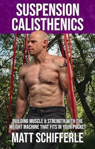 Suspension Calisthenics: How To Build Muscle & Strength With The Weight Machine That Fits in Your Pocket (The Grind Style Calisthenics Series)