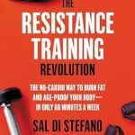 THE RESISTANCE TRAINING REVOLUTION: THE NO-CARDIO WAY TO BURN FAT AND AGE-PROOF YOUR BODY—IN ONLY 60